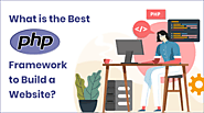 Top 5 PHP Framework that is the Best for Website Development and Why