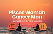 Pisces Woman And Cancer Man: Compatibility in Love and Friendship - 365 Days of Positivity
