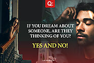 If you dream about someone, are they thinking of you? Yes and no!