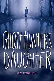 Ghost Hunter's Daughter by Dan Poblocki