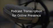 Make a strong online presence with Podcast Transcription Services