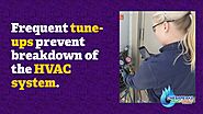 • Frequent tune-ups prevent breakdown of the HVAC system.