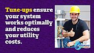 • Tune-ups ensure your system works optimally and reduces your utility costs.