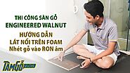 Hướng dẫn thi công sàn gỗ Engineered Walnut (Óc chó Kỹ thuật) - Làm cách nào cho sàn không bị nhịp?