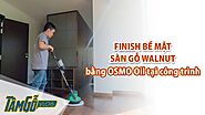 Hướng dẫn lau dầu OSMO hoàn thiện bề mặt sàn gỗ tự nhiên | Tâm Gỗ Vlog