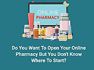 DO YOU WANT TO OPEN YOUR ONLINE PHARMACY BUT YOU DON’T KNOW WHERE TO START?