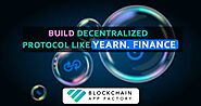 Develop and launch a Decentralized protocol like Yearn Finance to make it big in the crypto space