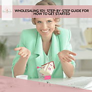 Wholesaling 101: Step-By-Step Guide for How to Get Started - Real Estate Investing for Women