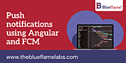 Push Notifications using Angular and Firebase Cloud Messaging | The Blueflame Labs