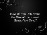 How do you determine the size of the rinnai heater you need