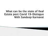 What Can Be The State Of Real Estate Post Covid 19– Dialogue With Sandeep Karnavat by Ashish Singh - Issuu