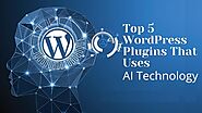 WordPress Plugins: Top 5 WordPress Plugins That Uses AI Technology 