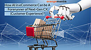 How AI in eCommerce Can be A Forerunner of Next-Gen CX (Customer Experience)