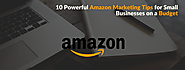 10 Powerful Amazon marketing tips for small businesses on a Budget