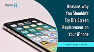 Reasons Why You Shouldn’t Try DIY Screen Replacement on Your iPhone