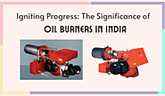 Igniting Progress: The Significance of Oil Burners in India