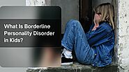 What Is Borderline Personality Disorder in Kids? - Public Health And Nutrition