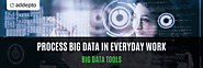Process Big Data in Everyday Work - Big Data Tools - Addepto