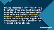 Having a local legal service can be very beneficial.