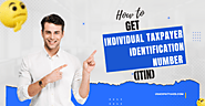 How to easily get an Individual Taxpayer Identification Number (ITIN) in the United States?