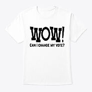 Wow Can I Change My Vote Products | Teespring