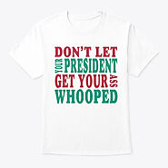 Don't Let Your President | Teespring