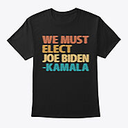 We Must Elect Joe Biden Kamala Products | Teespring