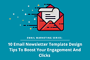 Email Marketing Series: 10 Best Email Newsletter Template Design Tips To Boost Your Engagement And Clicks