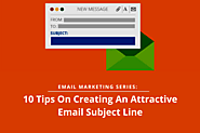 Email Marketing Series: 10 Tips On Creating An Attractive Email Subject Line