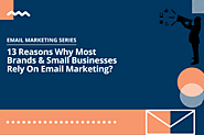 13 reasons why most brands & small businesses rely on Email Marketing?