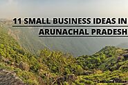 11 Small Business Ideas In Arunachal Pradesh With Low Investment in 2021: Confused Indian