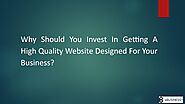 Why Should You Invest In Getting A High Quality Website Designed For Your Business?
