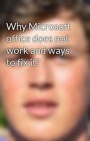 Why Microsoft office does not work and ways to fix it? - Why is my Microsoft office not working? - Wattpad