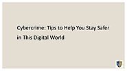 Cybercrime: Tips to Help You Stay Safer in This Digital World