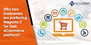 Why new businesses are preferring Magento 2 for their eCommerce platform?