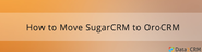 SugarCRM to OroCRM Migration in 5 Simple Steps [+Tutorial]