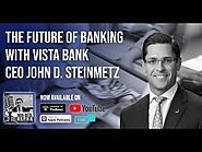 The future of banking with Vista Bank CEO John D. Steinmetz