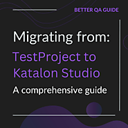 Migrating from TestProject to Katalon Studio: A Comprehensive Guide