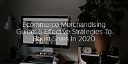 Ecommerce Merchandising Guide: 5 Effective Strategies To Boost Sales In 2020