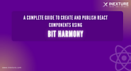 A Complete Guide to Create and Publish React Components using Bit Harmony - Inexture Solutions