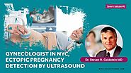 Dr. Steven R. Goldstein: Gynecologist in NYC, Ectopic Pregnancy Detection by Ultrasound