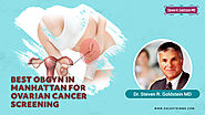 Best Obgyn in Manhattan for Ovarian Cancer Screening: Dr. Steven R. Goldstein MD