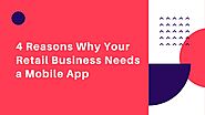 PPT - 4 Reasons Why Your Retail Business Needs a Mobile App PowerPoint Presentation