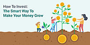 How To Invest: The Smart Way To Make Your Money Grow