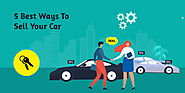 5 Best Ways To Sell Your Car (in terms of ease, value)