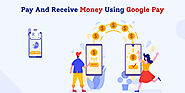 How To Pay And Receive Money Using Google Pay – Detailed Guide