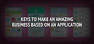Keys to Make an Amazing Business Based On an Application