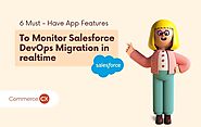 6 Must - Have App Features to Monitor Salesforce DevOps Migration in realtime