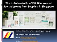 Tips to Follow to Buy OEM Skincare and Sauna Systems from Suppliers in Singapore.