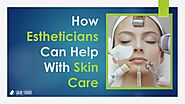How Estheticians Can Help With Skin Care